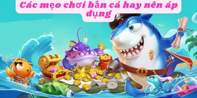 Mẹo chơi bắn cá hay nên áp dụng