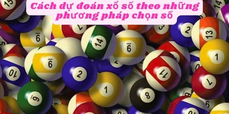 Cách dự đoán xổ số theo phương pháp chọn số