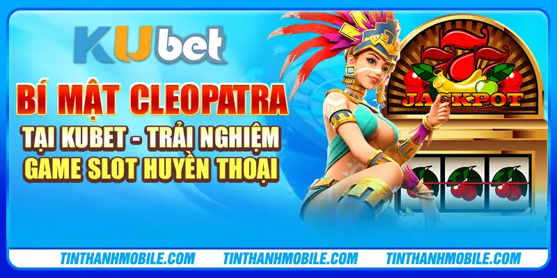 Bí Mật Cleopatra tại Kubet - Trải nghiệm game slot huyền thoại