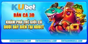 Bắn cá 3D - Khám phá thế giới cá dưới đáy biển tại Kubet