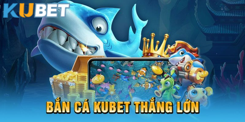 Kubet - Nhà cái bắn cá uy tín với phần thưởng cao