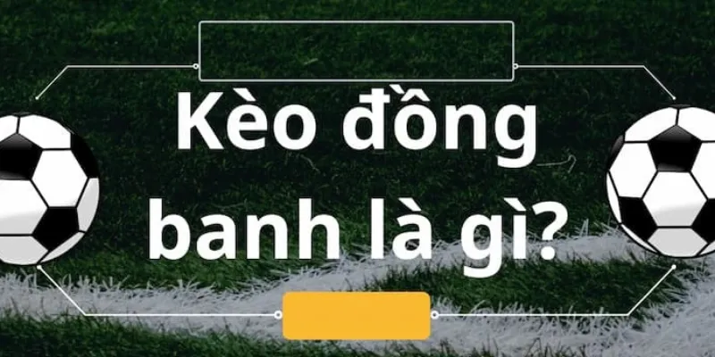 Khái quát kèo đồng banh